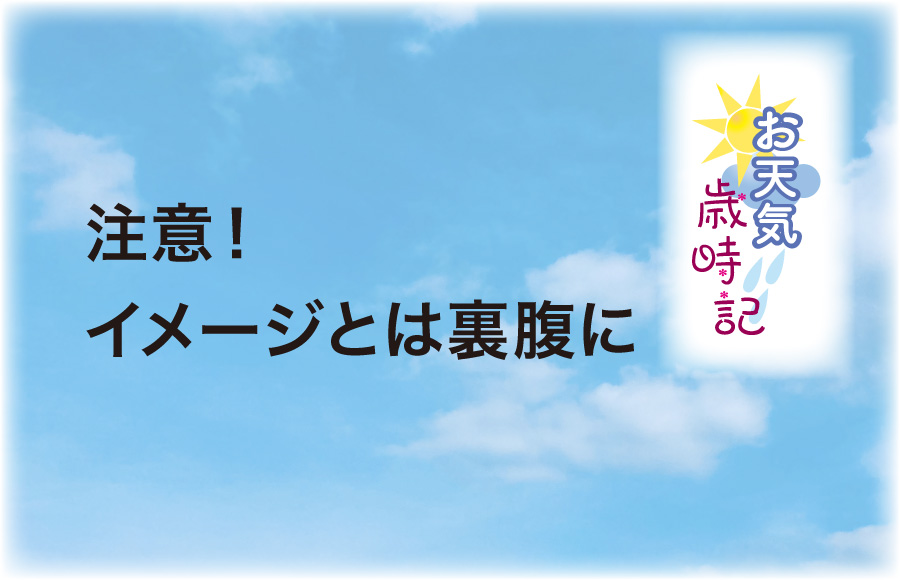 《お天気歳時記》注意！ イメージとは裏腹に