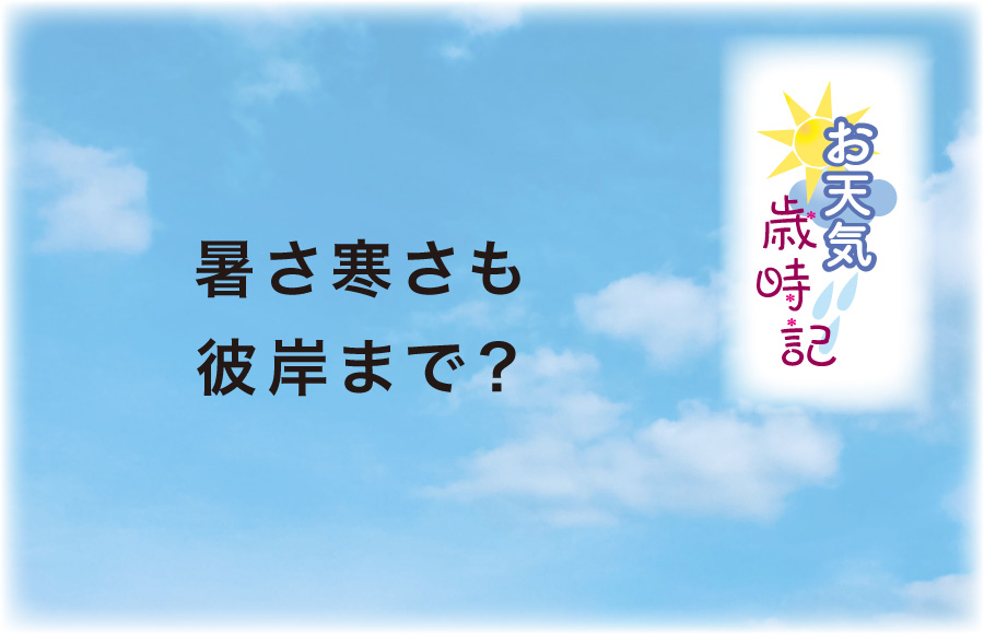 《お天気歳時記》暑さ寒さも彼岸まで？